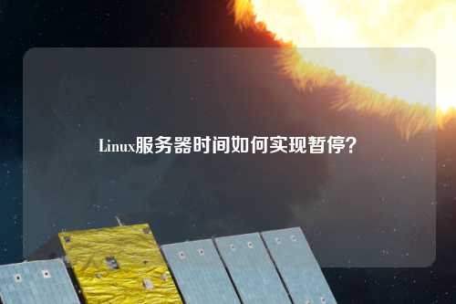 Linux服務(wù)器時(shí)間如何實(shí)現(xiàn)暫停？