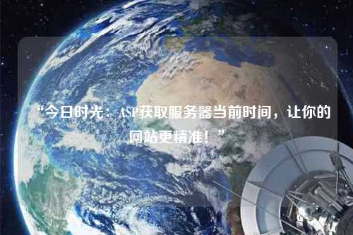 “今日時光：ASP獲取服務器當前時間，讓你的網站更精準！”