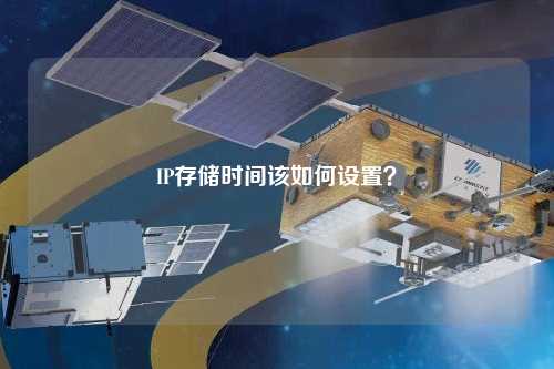 IP存儲時間該如何設置?